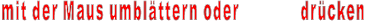 mit der Maus umbl�ttern oder              dr�cken